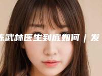 陈武林医生到底如何|发际线矫正|附湖州林华医疗美容整形医院价格(收费标准)